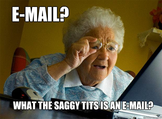 E-MAIL? WHAT THE SAGGY TITS IS AN E-MAIL?  Grandma finds the Internet