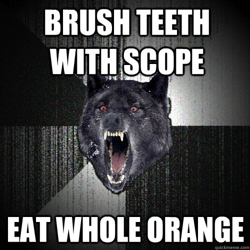 Brush Teeth with scope eat whole orange  Insanity Wolf