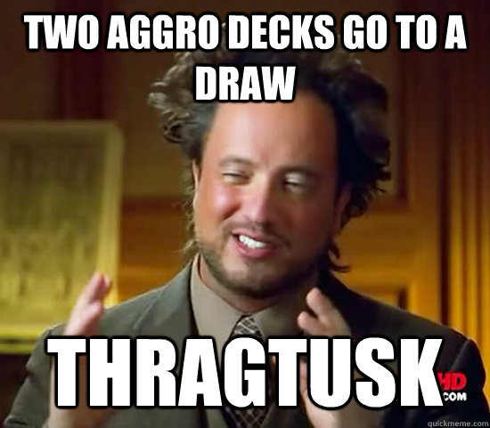 Two aggro decks go to a draw Thragtusk  Ancient Aliens