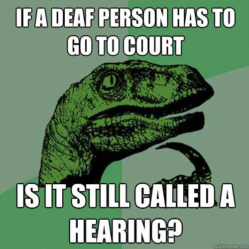 if a deaf person has to go to court is it still called a hearing?  