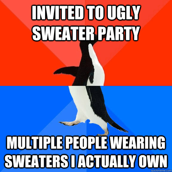 Invited to ugly sweater party multiple people wearing sweaters i actually own  Socially Awesome Awkward Penguin