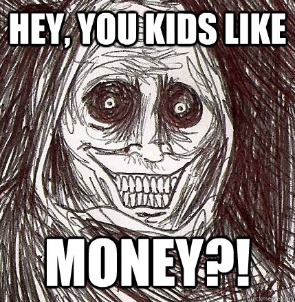 Hey, you kids like MONEY?!  Horrifying Houseguest