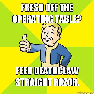 fresh off the operating table? feed deathclaw straight razor.  Fallout new vegas