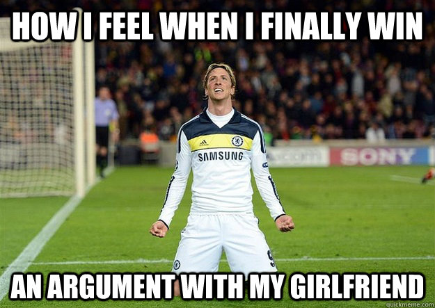 How I feel when i finally win an argument with my girlfriend   Fernando Torres