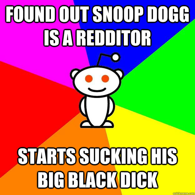 Found out snoop dogg is a redditor starts sucking his big black dick  Reddit Alien