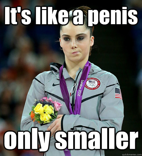 It's like a penis only smaller  McKayla Not Impressed