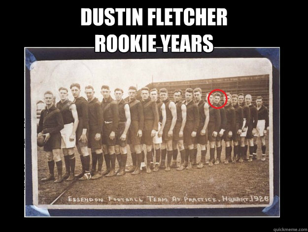 Dustin fletcher
rookie years   Fletcher AFL Meme