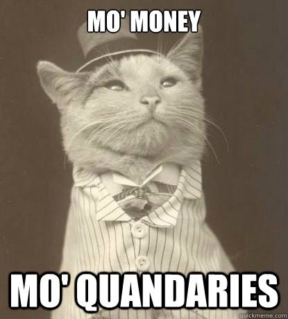 Mo' Money
 Mo' quandaries  Aristocat