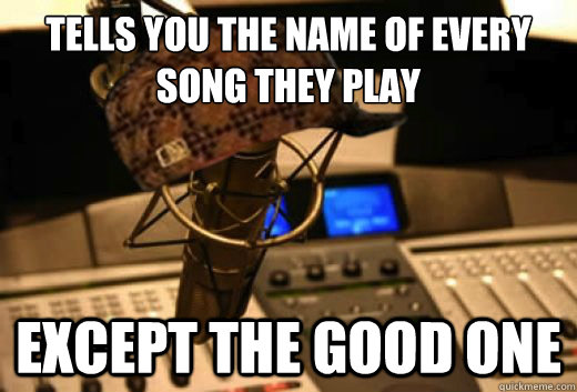 Tells you the name of every song they play Except the good one - Tells you the name of every song they play Except the good one  scumbag radio station