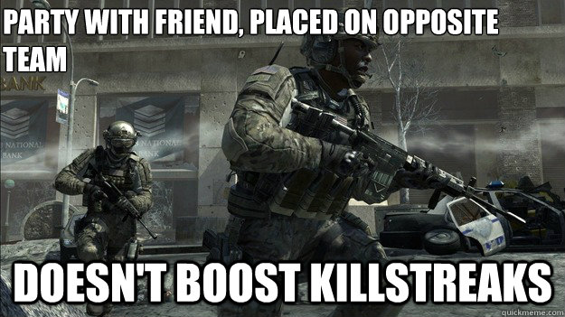 Party with friend, placed on opposite team Doesn't boost killstreaks  Good Guy MW3 Player