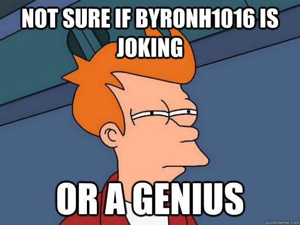 Not sure if byronh1016 is joking or a genius  Futurama Fry