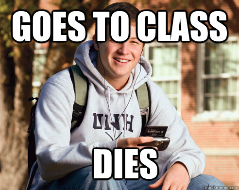 Goes to class Dies  College Freshman