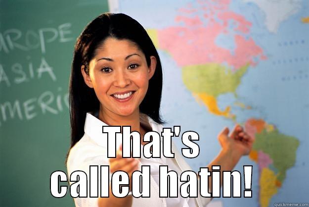 Hating 101 -  THAT'S CALLED HATIN! Unhelpful High School Teacher