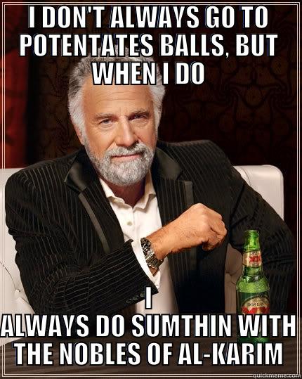 I DON'T ALWAYS GO TO POTENTATES BALLS, BUT WHEN I DO I ALWAYS DO SUMTHIN WITH THE NOBLES OF AL-KARIM The Most Interesting Man In The World