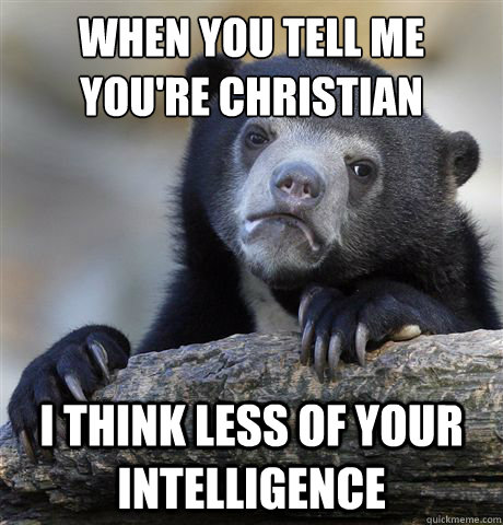 When you tell me you're christian I think less of your intelligence  Confession Bear