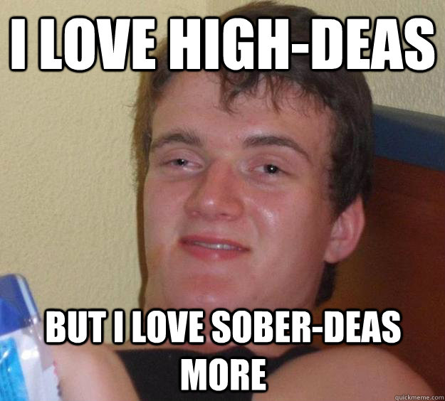 I love high-deas But I love sober-deas more  10 Guy