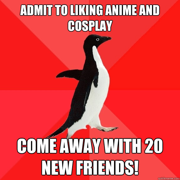 admit to liking anime and cosplay come away with 20 new friends!  Socially Awesome Penguin