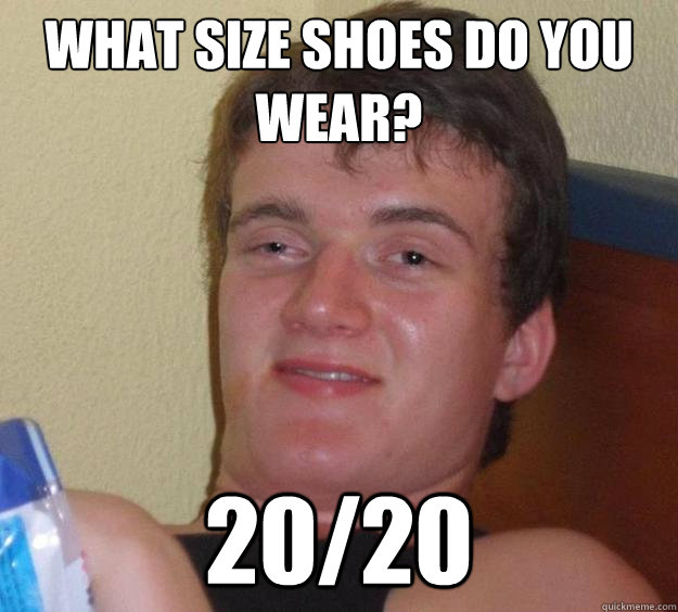 what size shoes do you wear? 20/20  10 Guy