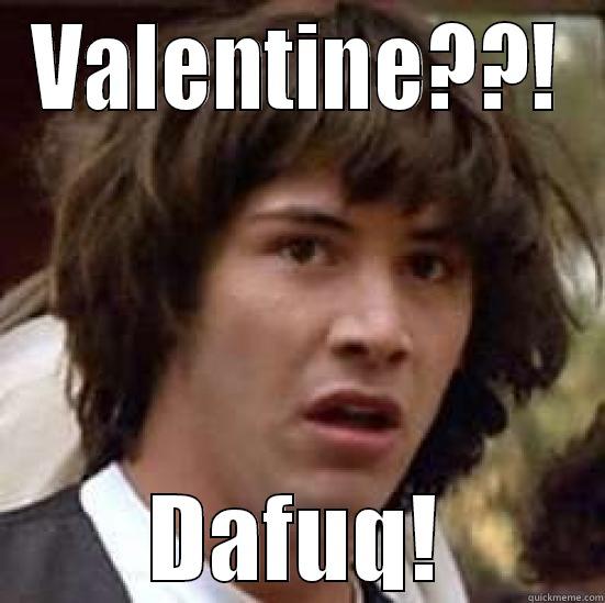 VALENTINE??! DAFUQ! conspiracy keanu