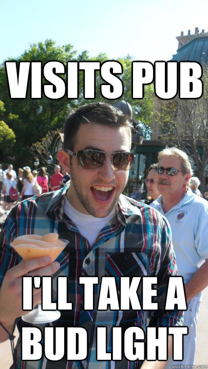 visits pub i'll take a bud light   American Tourist