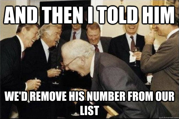 and then I told him we'd remove his number from our list - and then I told him we'd remove his number from our list  Rich Old Men