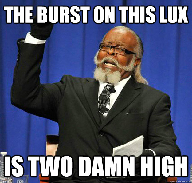 The burst on this lux Is two damn high - The burst on this lux Is two damn high  Jimmy McMillan