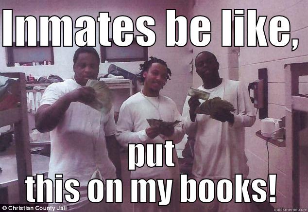 inmates be like - INMATES BE LIKE,  PUT THIS ON MY BOOKS! Misc