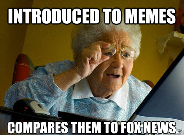 INTRODUCED TO MEMES COMPARES THEM TO FOX NEWS   - INTRODUCED TO MEMES COMPARES THEM TO FOX NEWS    Grandma finds the Internet