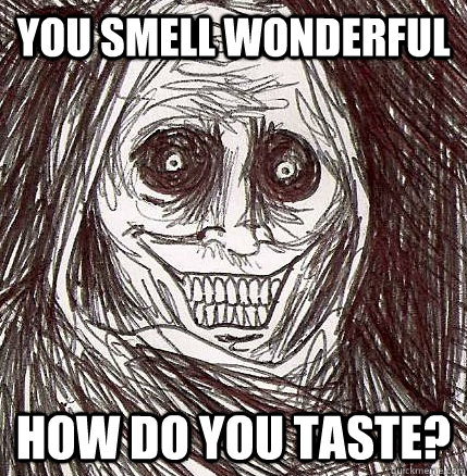 You smell wonderful How do you taste? - You smell wonderful How do you taste?  Horrifying Houseguest