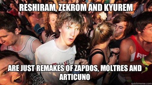 Reshiram, Zekrom and Kyurem Are just remakes of Zapdos, Moltres and Articuno - Reshiram, Zekrom and Kyurem Are just remakes of Zapdos, Moltres and Articuno  Sudden Clarity Clarence