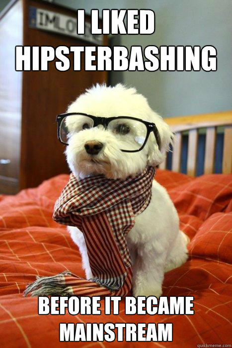 I liked hipsterbashing before it became mainstream  Hipster Dog