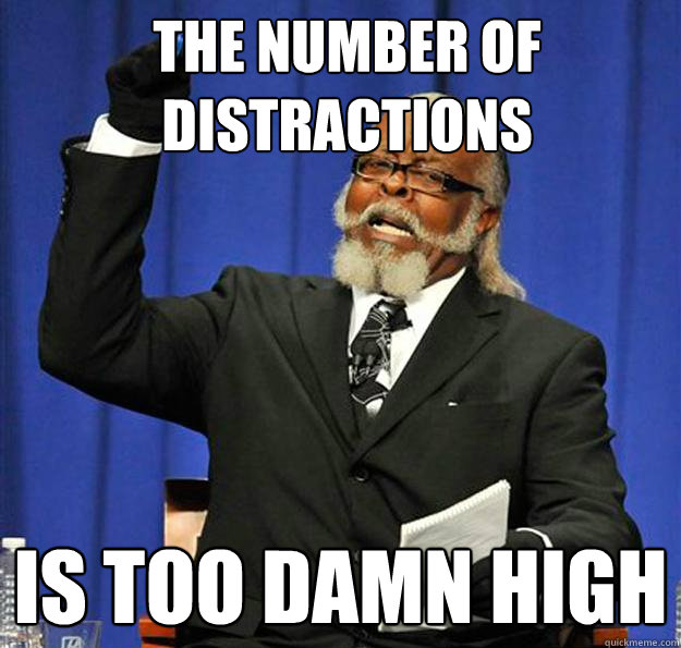 The number of distractions Is too damn high  Jimmy McMillan