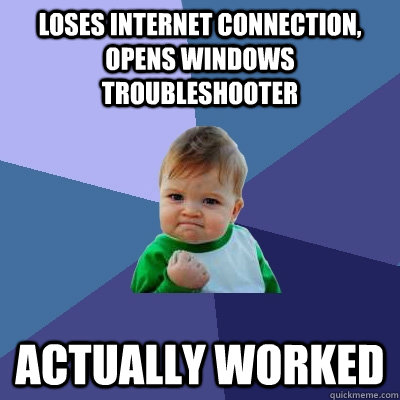 Loses internet connection, opens windows troubleshooter actually worked - Loses internet connection, opens windows troubleshooter actually worked  Success Kid