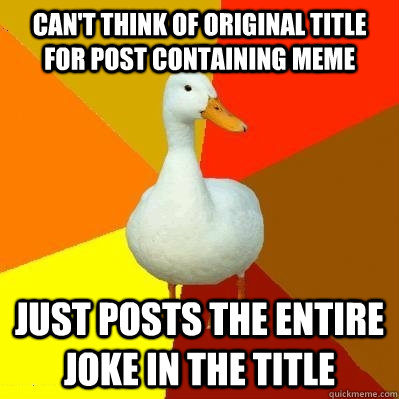 Can't think of original title for post containing meme just posts the entire joke in the title  Tech Impaired Duck