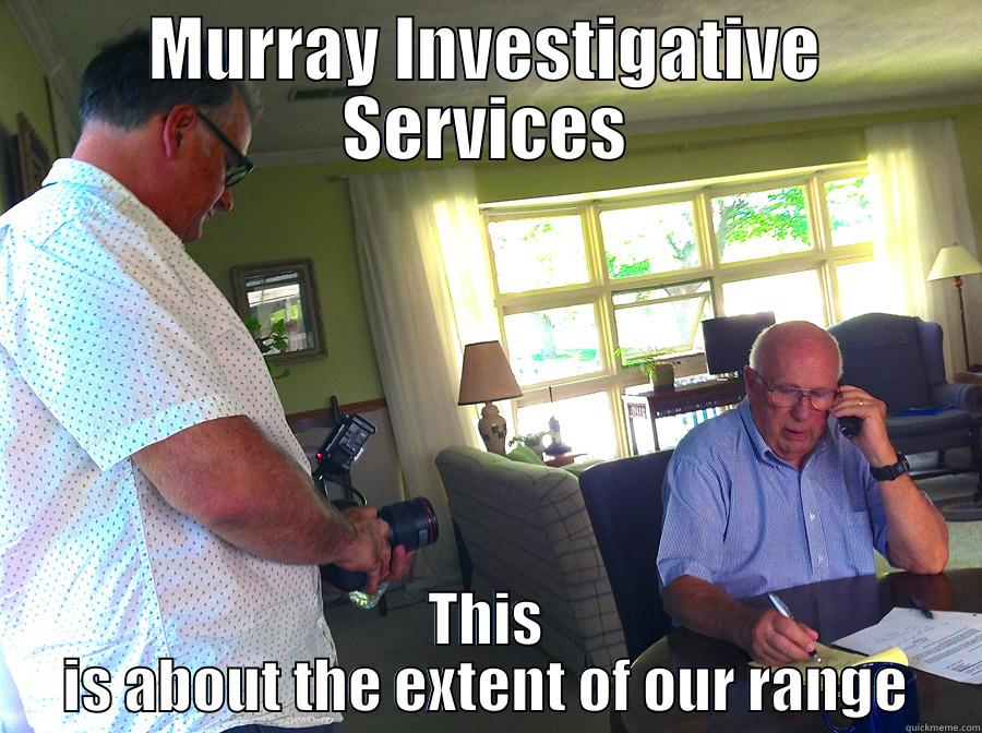 MURRAY INVESTIGATIVE SERVICES THIS IS ABOUT THE EXTENT OF OUR RANGE Misc