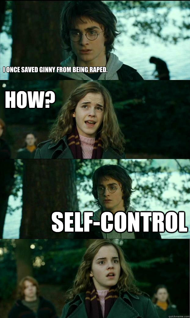 I once saved Ginny from being raped. HOW? SELF-Control  Horny Harry