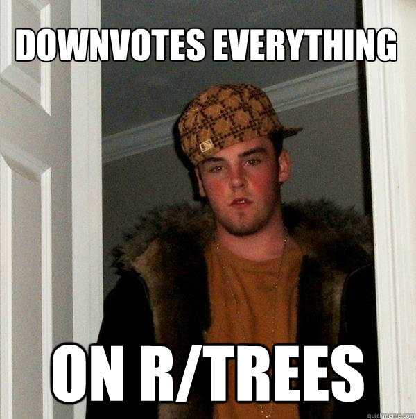 Downvotes Everything on R/Trees  Scumbag Steve