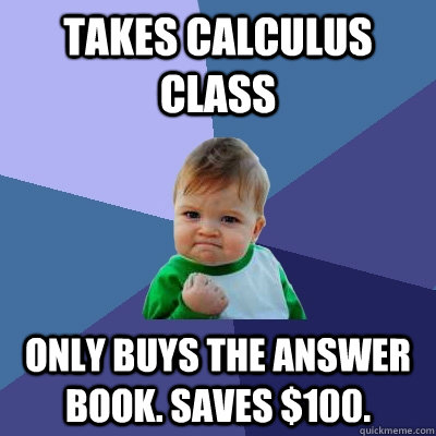 Takes Calculus Class Only buys the answer book. Saves $100.  Success Kid