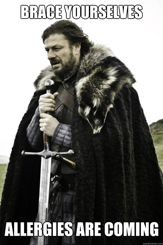 Brace yourselves Allergies are coming  Brace yourself