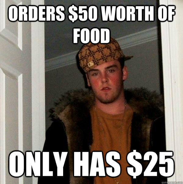 orders $50 worth of food Only has $25  Scumbag Steve