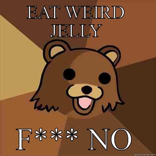 EAT WEIRD JELLY F*** NO Pedobear