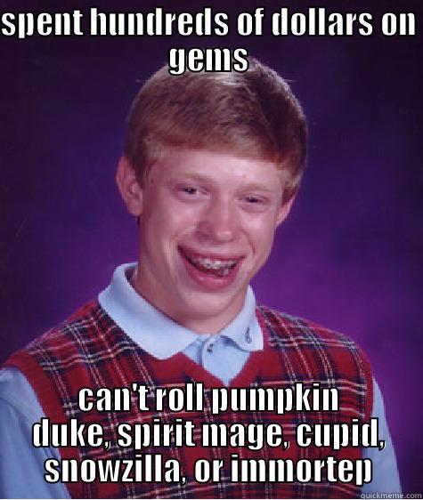 SPENT HUNDREDS OF DOLLARS ON GEMS CAN'T ROLL PUMPKIN DUKE, SPIRIT MAGE, CUPID, SNOWZILLA, OR IMMORTEP Bad Luck Brian