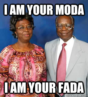 I AM YOUR MODA I AM YOUR FADA   African Parents