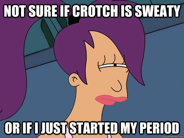 Not sure if crotch is sweaty or if I just started my period  Leela Futurama