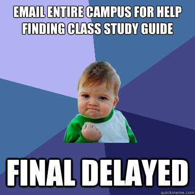 email entire campus for help finding class study guide final delayed  Success Kid