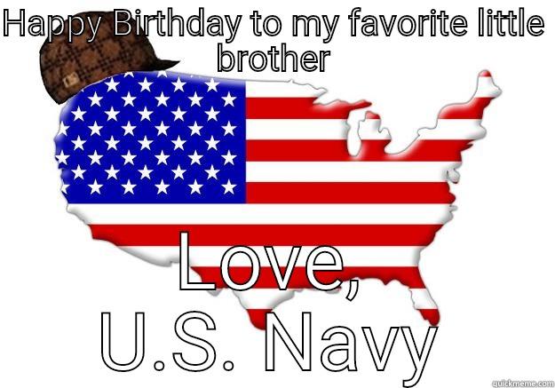 Dear U.S. Marine Corps - HAPPY BIRTHDAY TO MY FAVORITE LITTLE BROTHER LOVE, U.S. NAVY Scumbag america