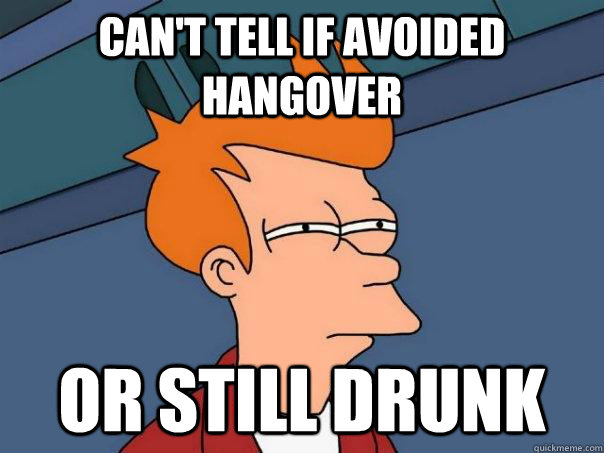 Can't tell if avoided hangover or still drunk  Futurama Fry