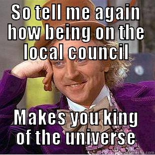 SO TELL ME AGAIN HOW BEING ON THE LOCAL COUNCIL MAKES YOU KING OF THE UNIVERSE Condescending Wonka