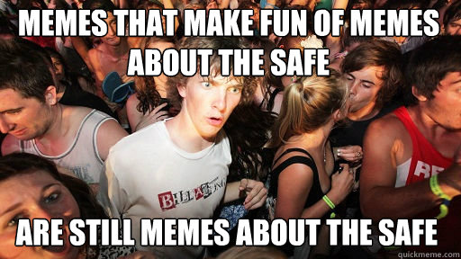 Memes that make fun of memes about the safe
 are still memes about the safe - Memes that make fun of memes about the safe
 are still memes about the safe  Sudden Clarity Clarence