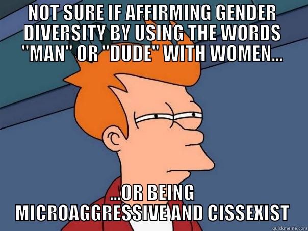 Either way I just let it pass. I can only hope that they grow into a greater understanding and acceptance of diversity - NOT SURE IF AFFIRMING GENDER DIVERSITY BY USING THE WORDS 